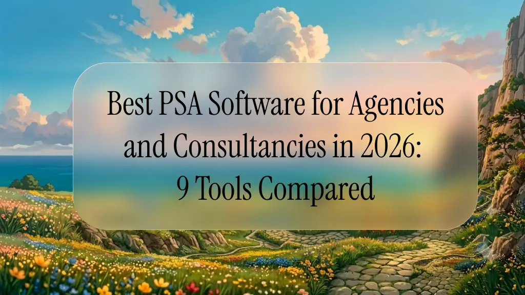Best PSA Software for Agencies and Consultancies in 2026: 9 Tools Compared